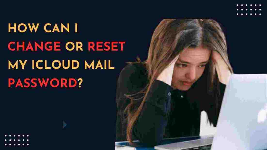 How can I Change or Reset My iCloud Mail Password? 